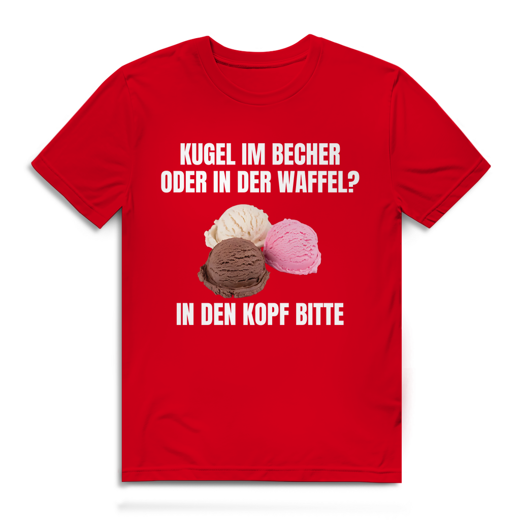 Kugel im Becher oder in der Waffel? In den Kopf bitte – lustiges T-Shirt