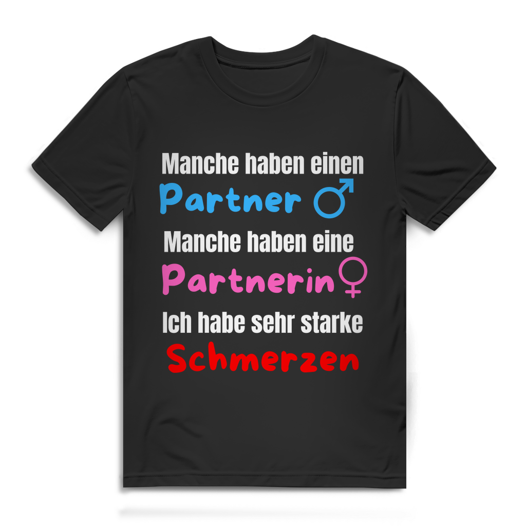 Manche haben einen Partner... -  Ich habe sehr starke schmerzen - lustiges T-Shirt