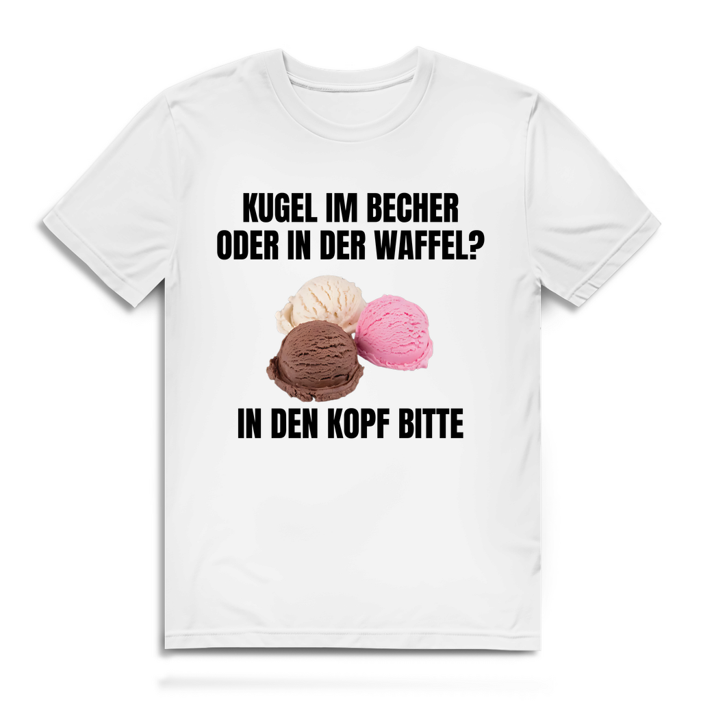Kugel im Becher oder in der Waffel? In den Kopf bitte – lustiges T-Shirt