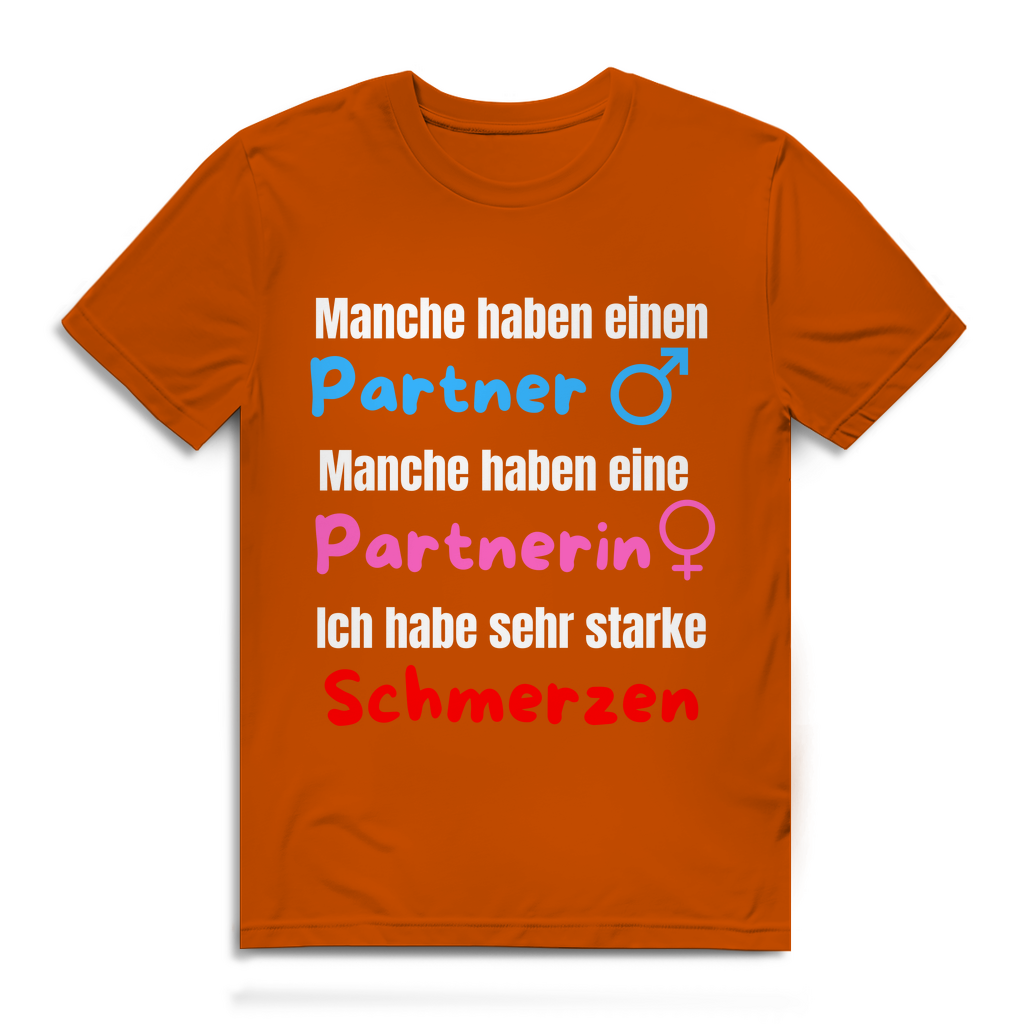 Manche haben einen Partner... -  Ich habe sehr starke schmerzen - lustiges T-Shirt