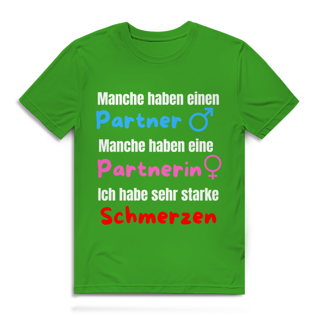 Manche haben einen Partner... -  Ich habe sehr starke schmerzen - lustiges T-Shirt