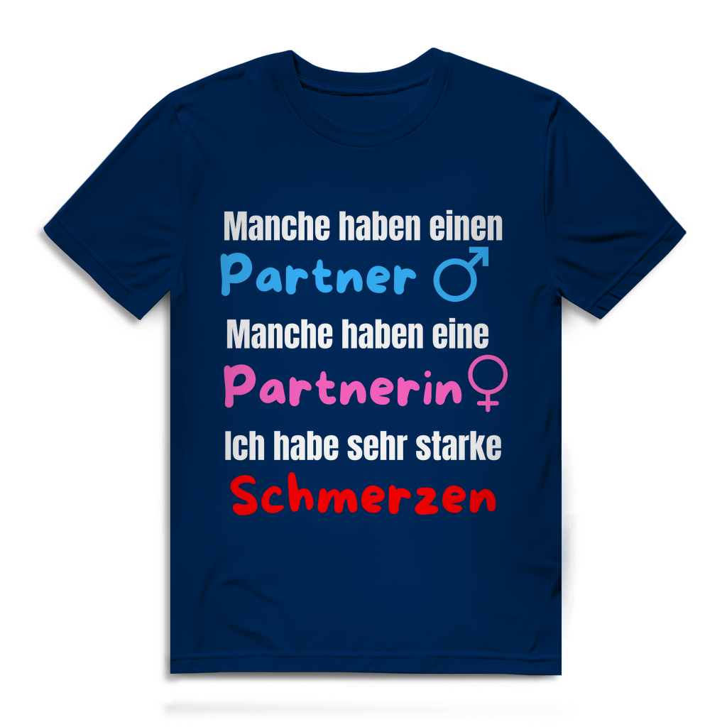 Manche haben einen Partner... -  Ich habe sehr starke schmerzen - lustiges T-Shirt