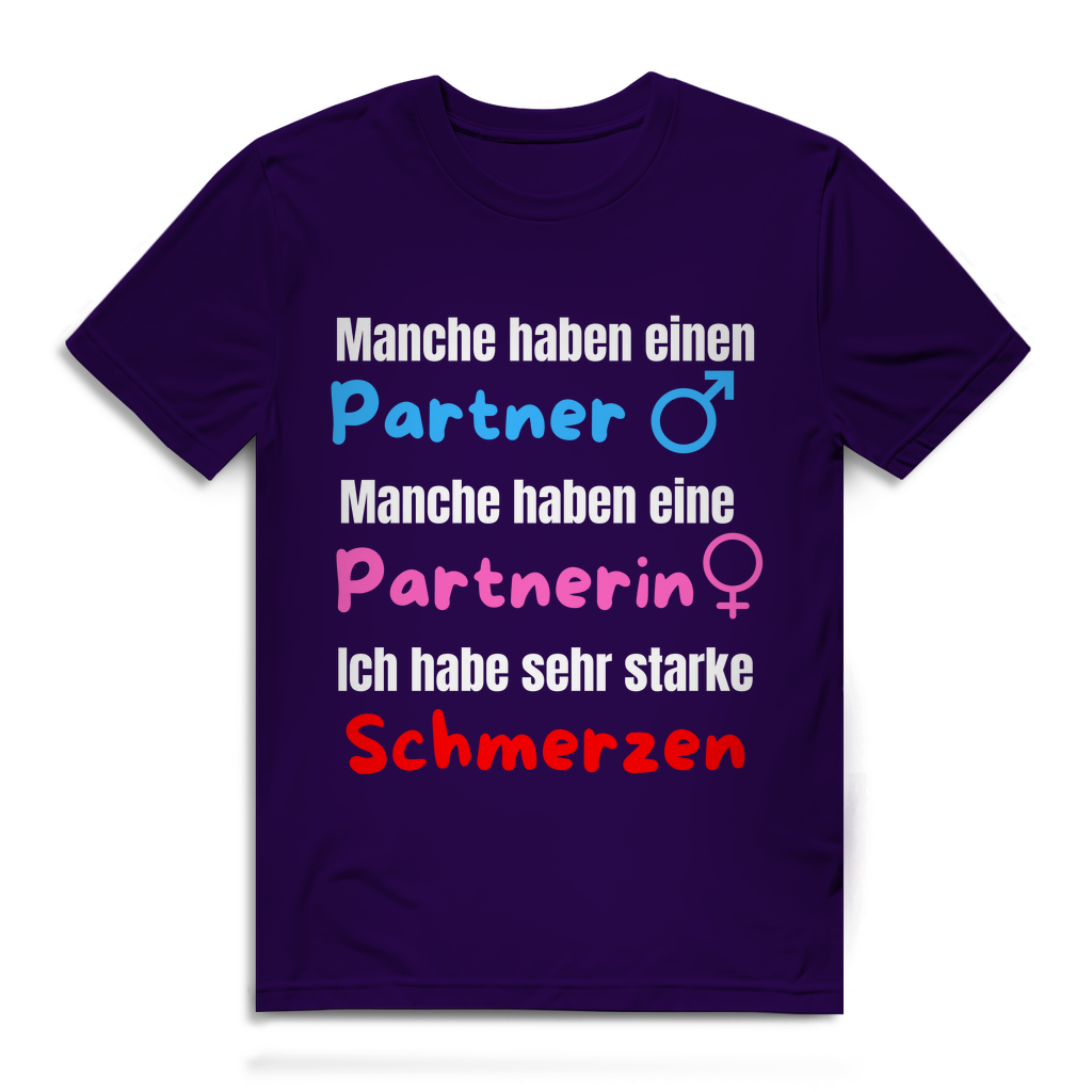 Manche haben einen Partner... -  Ich habe sehr starke schmerzen - lustiges T-Shirt