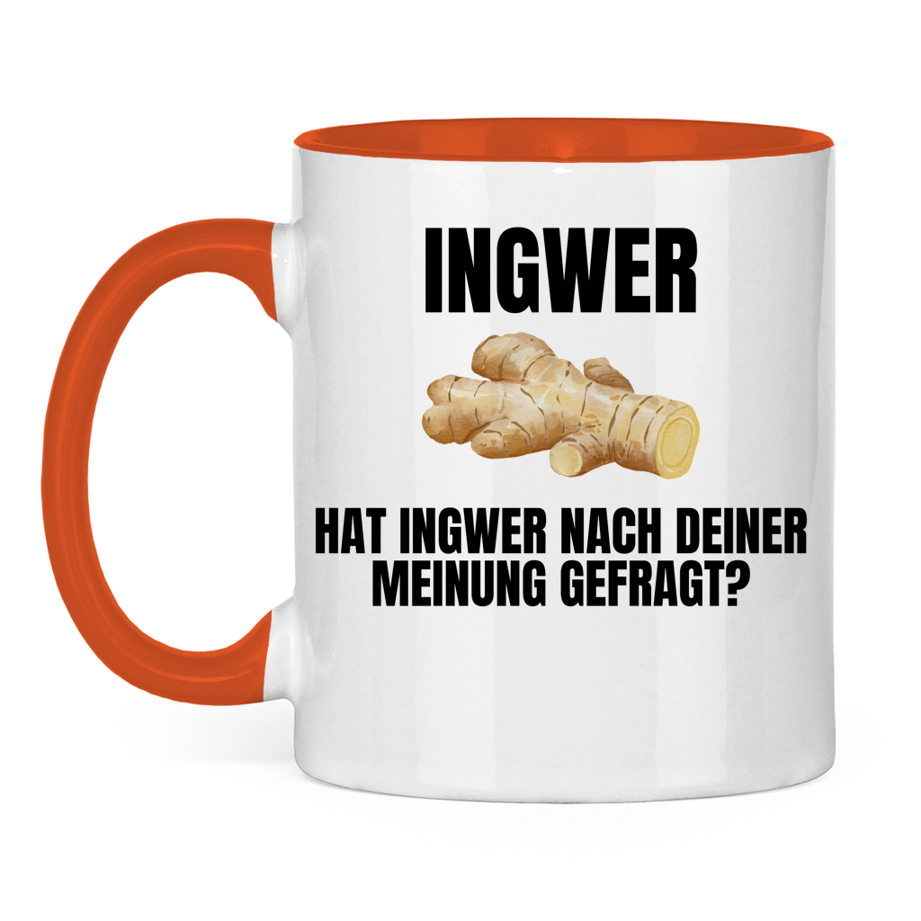 Ingwer – Hat Ingwer nach deiner Meinung gefragt? – lustige Tasse
