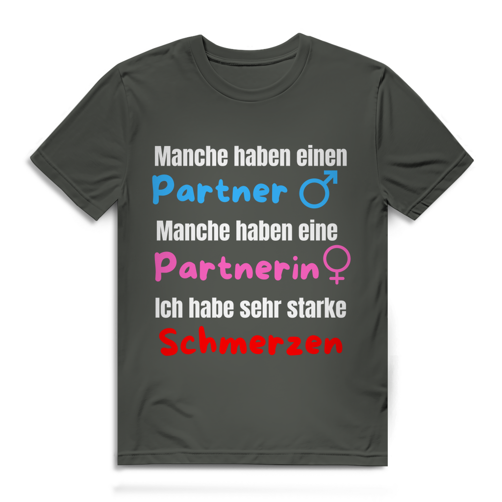 Manche haben einen Partner... -  Ich habe sehr starke schmerzen - lustiges T-Shirt