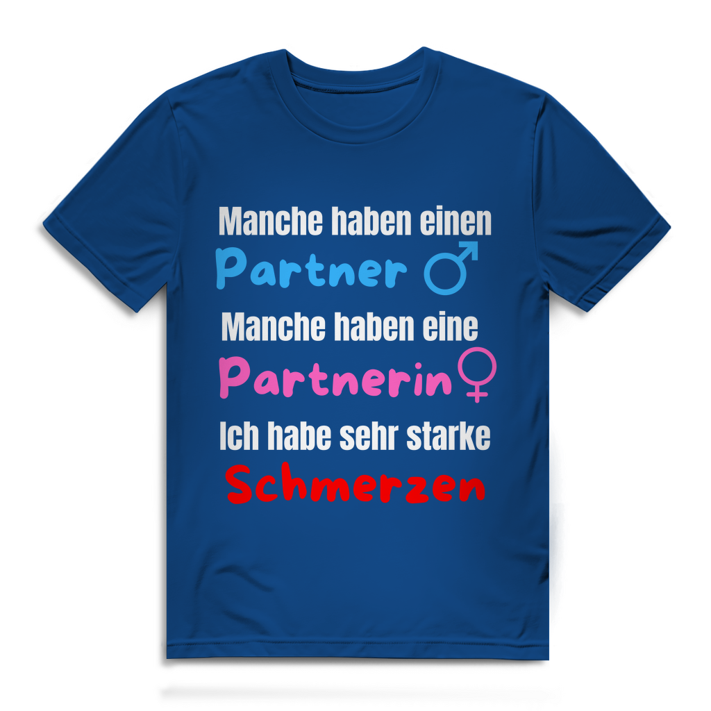 Manche haben einen Partner... -  Ich habe sehr starke schmerzen - lustiges T-Shirt