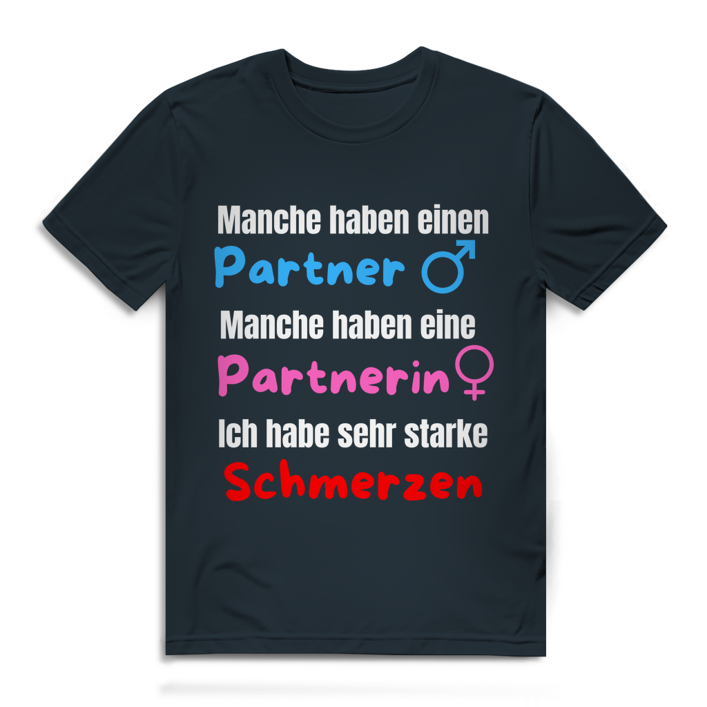 Manche haben einen Partner... -  Ich habe sehr starke schmerzen - lustiges T-Shirt
