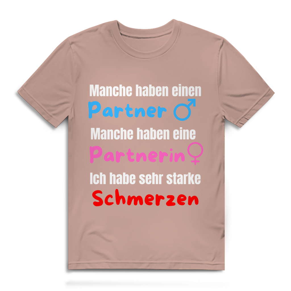 Manche haben einen Partner... -  Ich habe sehr starke schmerzen - lustiges T-Shirt