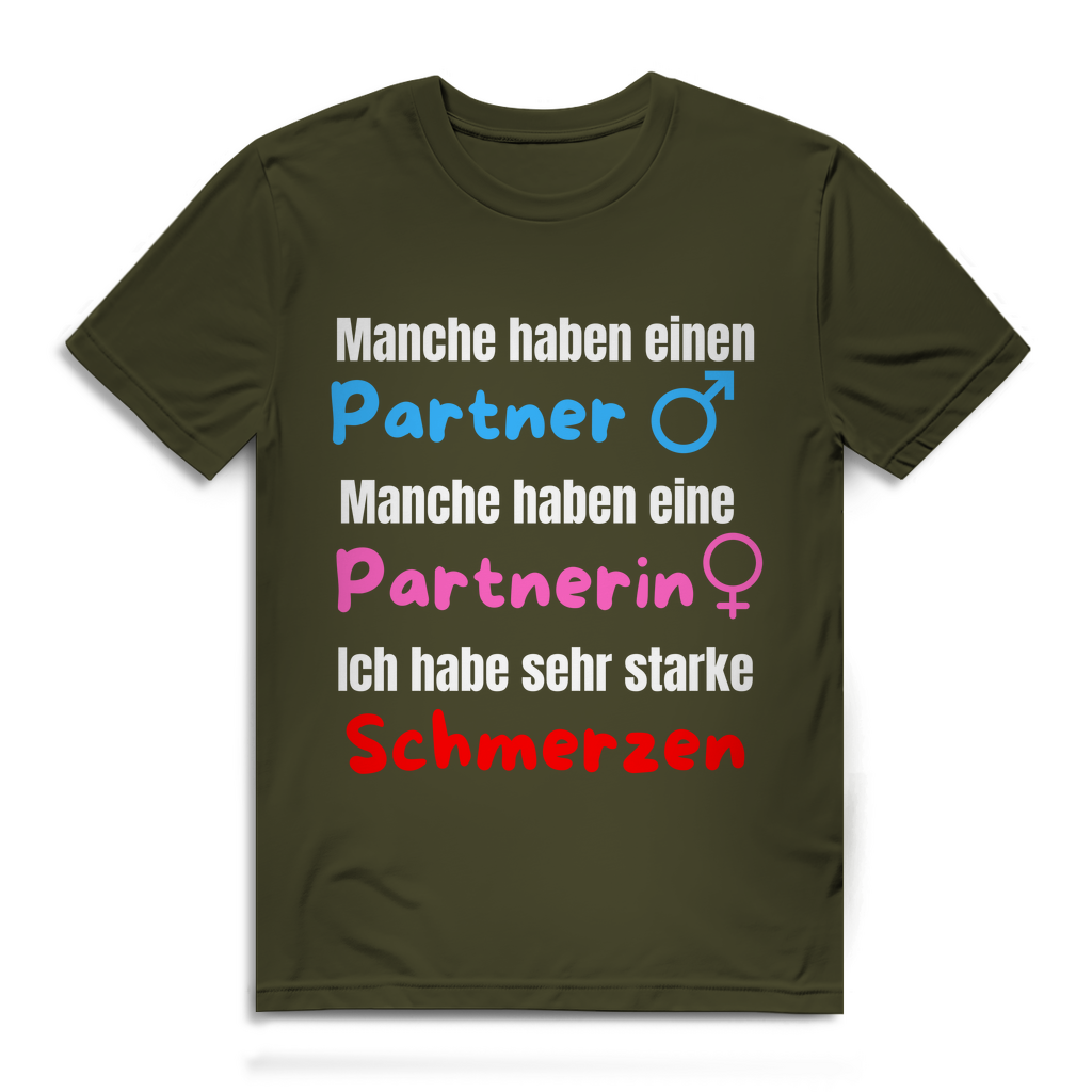 Manche haben einen Partner... -  Ich habe sehr starke schmerzen - lustiges T-Shirt