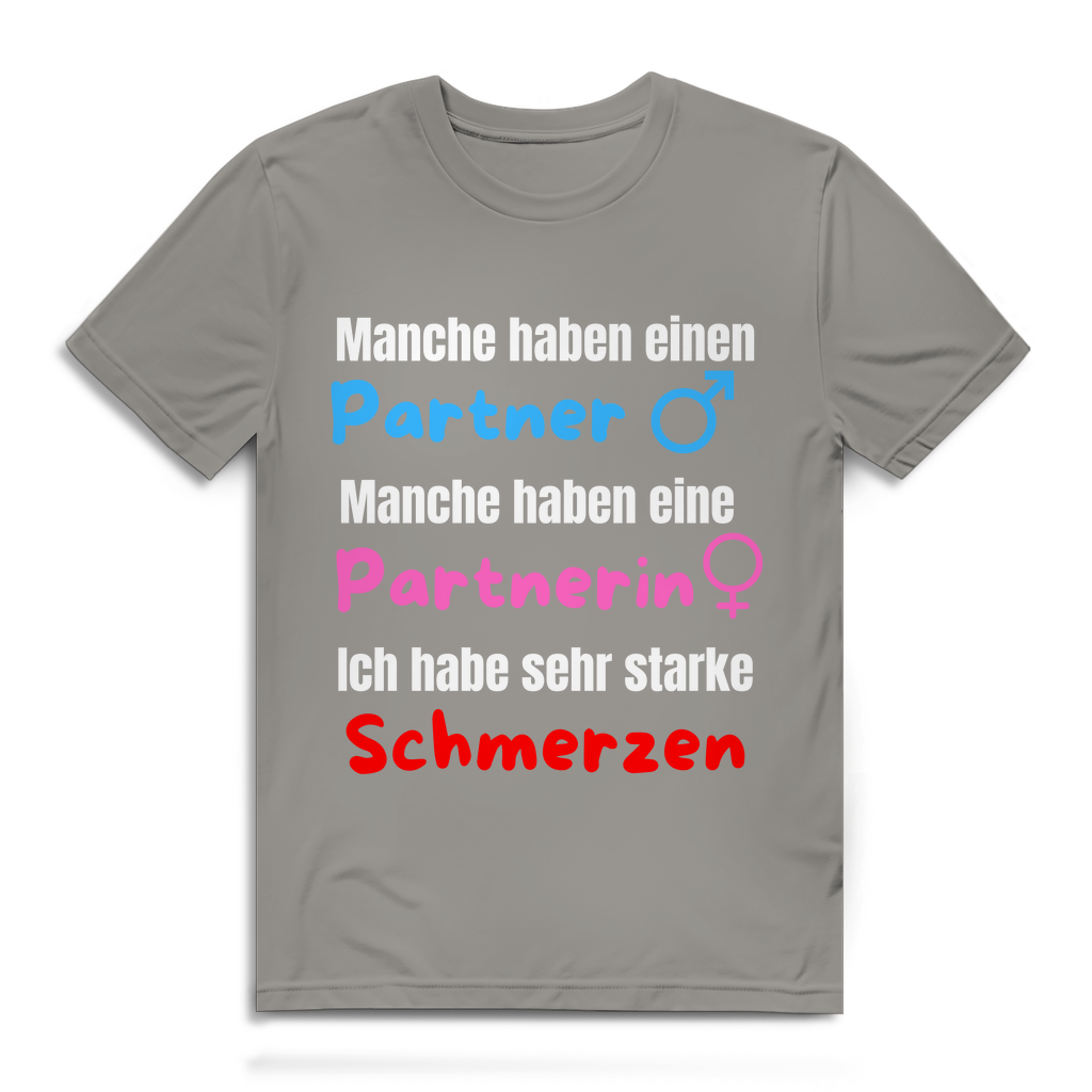 Manche haben einen Partner... -  Ich habe sehr starke schmerzen - lustiges T-Shirt