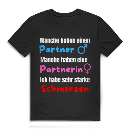 Manche haben einen Partner... -  Ich habe sehr starke schmerzen - lustiges T-Shirt