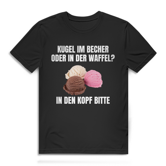Kugel im Becher oder in der Waffel? In den Kopf bitte – lustiges T-Shirt