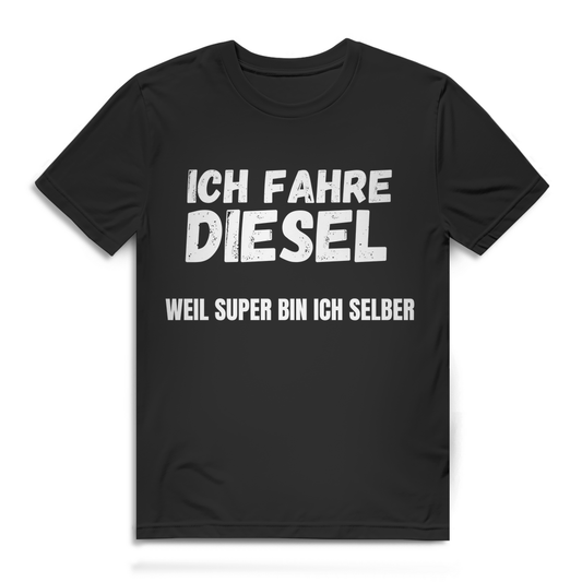 Ich fahre Diesel weil Super bin ich selber – lustiges T-Shirt