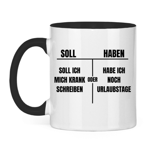 Soll haben – Soll ich mich krankschreiben oder hab ich noch Urlaubstage? – lustige Tasse