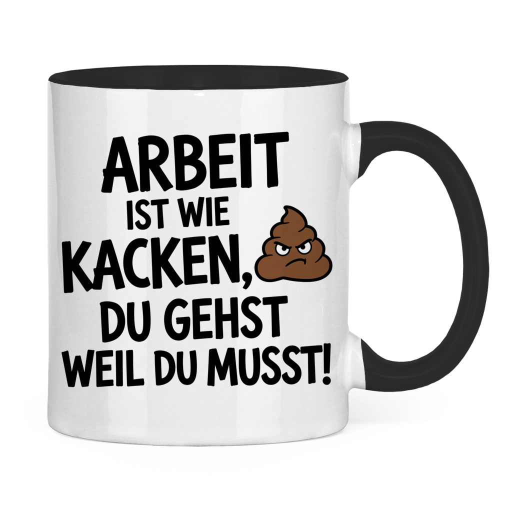 Arbeit ist wie kacken, du gehst, weil du musst – lustige Tasse