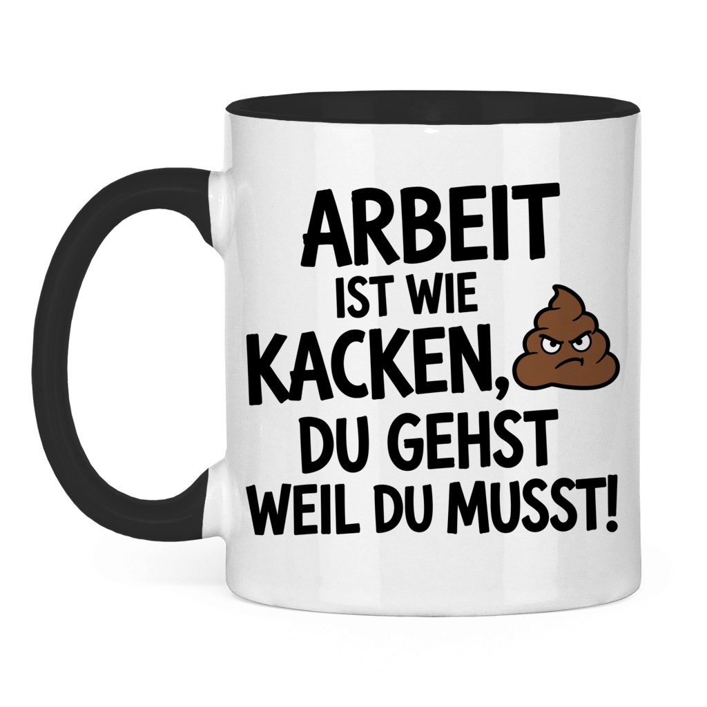 Arbeit ist wie kacken, du gehst, weil du musst – lustige Tasse